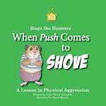 Hugo the Hamster: When Push Comes to Shove: A Lesson in Physical Aggression 