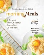 A Collection of Joy-Filled Morning Meals: A Bright and Cheerful Breakfast Cookbook! 