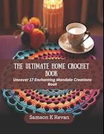The Ultimate Home Crochet Book: Uncover 17 Enchanting Mandala Creations Book 
