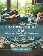 Easy Crochet Mandala Book: Unleash Your Creativity with 17 Enchanting Designs 