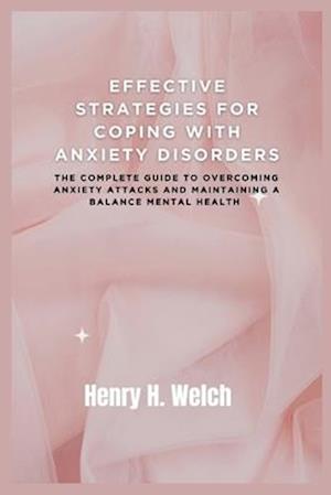 Effective Strategies for Coping with Anxiety Disorders: The complete guide to overcoming anxiety attacks and maintaining a balance mental health