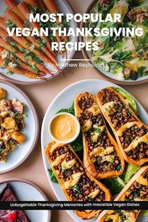 Most Popular Vegan Thanksgiving Recipes Ideas Cookbook: Create Unforgettable Thanksgiving Memories With Irresistible Vegan Dishes Including Main Dish,