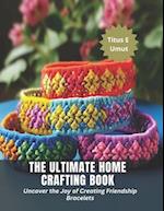 The Ultimate Home Crafting Book: Uncover the Joy of Creating Friendship Bracelets 