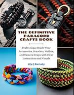 The Definitive Paracord Crafts Book: Craft Unique Beach Wear Accessories, Bracelets, Wallets, and Camera Straps with Clear Instructions and Visuals 