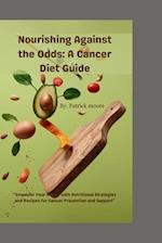 Nourishing Against the Odds A Cancer Diet Guide: "Empower Your Health with Nutritional Strategies and Recipes for Cancer Prevention and Support" 