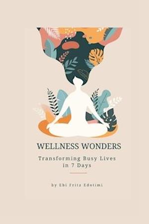 Wellness Wonders: Transforming Busy Lives in 7 Days