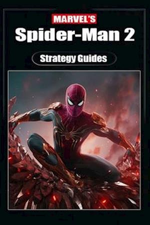 Spider-Man 2 Complete Guide : Walkthrough, Tips, Tricks, Strategies and Help