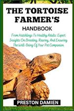 THE TORTOISE FARMER'S HANDBOOK: From Hatchlings To Healthy Adults: Expert Insights On Breeding, Rearing, And Ensuring The Well-Being Of Your Pet Compa