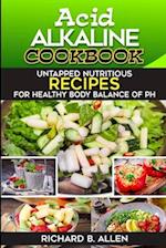 Acid Alkaline Cookbook: Untapped Nutritious Recipes for Healthy Body Balance of PH 