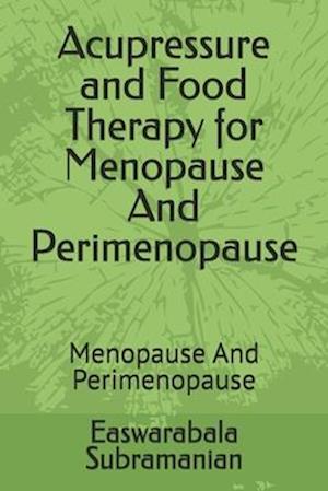 Acupressure and Food Therapy for Menopause And Perimenopause: Menopause And Perimenopause