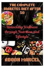 THE COMPLETE DIABETES DIET AFTER 50: Unlocking Wellness through Nutrition and Lifestyle 