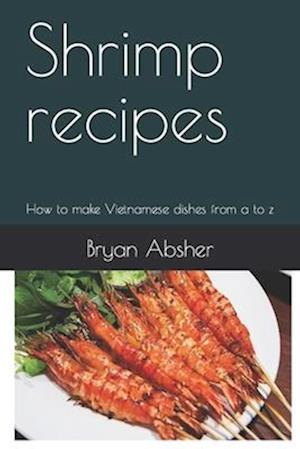 Shrimp recipes: How to make Vietnamese dishes from a to z