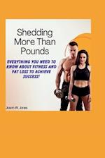 Shedding More Than Pounds: Everything you need to know about fitness and fat loss to achieve success! 