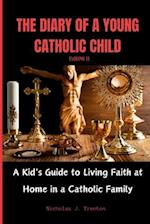 THE DIARY OF A YOUNG CATHOLIC CHILD: A Kid's Guide to Living Faith at Home in a Catholic Family (VOLUME 1) 