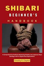SHIBARI BEGINNER'S HANDBOOK: A Comprehensive Guide to Mastering Kinbaku and Japanese Rope Bondage with In-Depth Knot Explanations. 