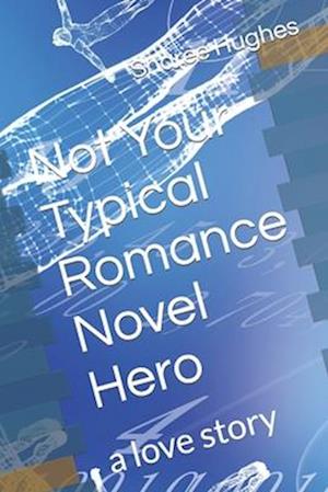 Not Your Typical Romance Novel Hero: a love story