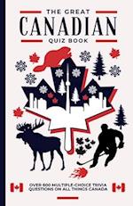 The Great Canadian Quiz Book: Over 600 Multiple Choice Trivia Questions About All Things Canada 