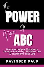 The Power of New ABC: Uncover Unique Alphabets, Decode Positivity, Redefine Joy & Transform Your Life 