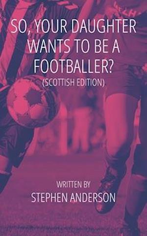 So, Your Daughter Wants To Be A Footballer?: Scottish Edition