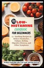 THE LOW-HISTAMINE COOKBOOK FOR BEGINNERS: 75+ Soothing Recipes to Relieve Headaches, Fatigue, Itching, Digestive Distress, and Other Symptoms 