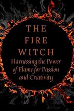 The Fire Witch: Harnessing the Power of Flame for Passion and Creativity 