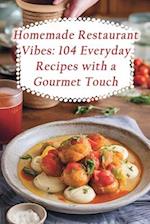 Homemade Restaurant Vibes: 104 Everyday Recipes with a Gourmet Touch 