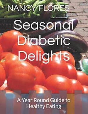 Seasonal Diabetic Delights: A Year Round Guide to Healthy Eating