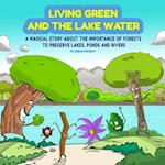 Living Green and the Lake Water: A Magical Story About Teamwork and the Importance of Forests to Preserve Lakes, Ponds and Rivers 