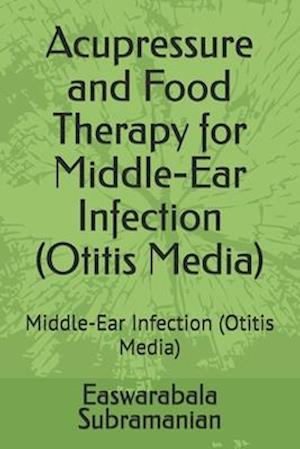 Acupressure and Food Therapy for Middle-Ear Infection (Otitis Media): Middle-Ear Infection (Otitis Media)