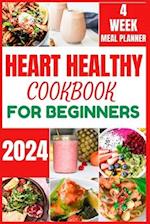 HEART HEALTHY COOKBOOK FOR BEGINNERS 2024: Cooking Delicious, Flavourful and Easy Recipes to Improve and Reverse Your Heart Health 