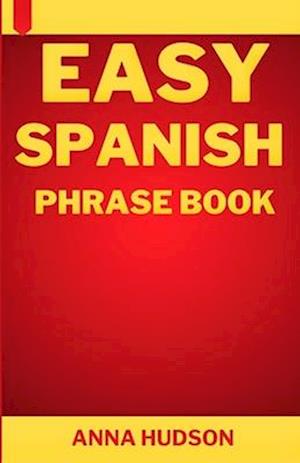 Easy Spanish Phrase Book: The Complete Step-by-Step English-Spanish Guide for Travelers and Beginners