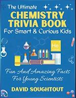 The Ultimate Chemistry Trivia Book For Smart And Curious Kids : Fun And Amazing Facts For Young Scientists 