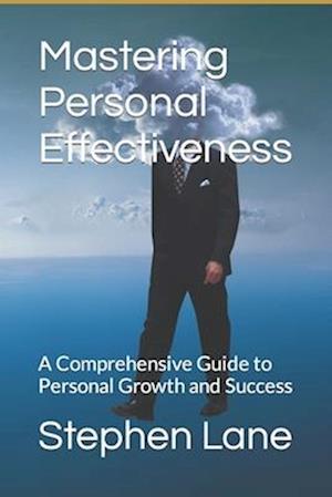 Mastering Personal Effectiveness: A Comprehensive Guide to Personal Growth and Success