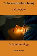 To be read before being a Caregiver in Ophtalmology 