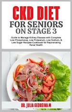 CKD DIET FOR SENIORS ON STAGE 3: Guide to Manage Kidney Disease with Complete Low Phosphorus, Low Potassium, Low Sodium, & Low Sugar Recipes Cookbook 
