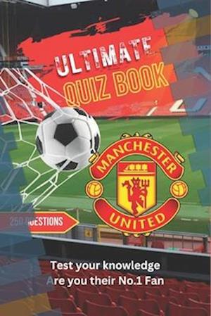 Ultimate Football Quiz Book - Manchester United: For Die Hard Manchester United Fans and Supporters