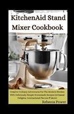 KitchenAid Stand Mixer Cookbook: Creative Culinary Adventures For The Modern Kitchen With Deliciously Simple Homemade Recipes (Artisanal Delights, Int