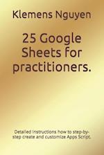 25 Google Sheets for practitioners. : Detailed instructions how to step-by-step create and customize Apps Script. 