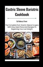 Gastric Sleeve Bariatric Cookbook: The Complete Post-Gastric Sleeve Surgery With Easy Meal Plans And Recipes To Regaining Your Lost Weight 