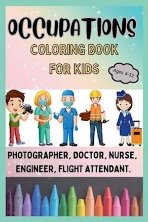 Occupations Coloring Book for Kids Ages 4-12: An Educational Coloring Book for Children to Learn About Careers and Professions Through Color