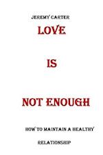 LOVE IS ENOUGH: HOW TO MAINTAIN A HEALTHY RELATIONSHIP 