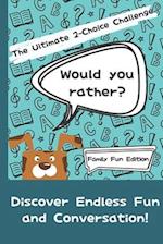 Would You Rather? The Ultimate 2-Choice Challenge: Family Fun Edition 