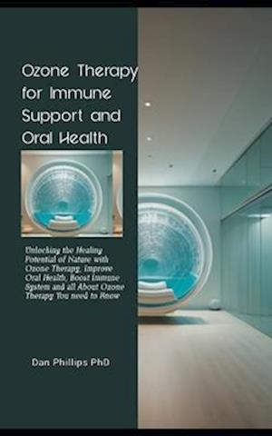 Ozone Therapy for Immune Support and Oral Health: Unlocking the Healing Potential of Nature with Ozone Therapy, Improve Oral Health, Boost Immune Syst