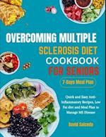 OVERCOMING MULTIPLE SCLEROSIS DIET COOKBOOK FOR SENIORS: Quick and Easy Anti-Inflammatory Recipes, Low Fat diet and Meal Plan to Manage MS Disease 