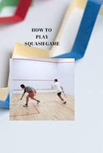 HOW TO PLAY SQUASH GAME : SQUASH RELEASED: A definitive Bit by bit Playbook for Progress 