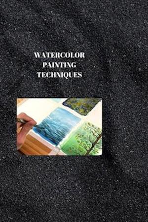 WATERCOLOUR PAINTING TECHNIQUES : DOMINATING WATERCOLOR PAINTING PROCEDURES: An Exhaustive Aide