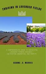 Thriving in Lavender Fields : A Comprehensive Guide to Successful Lavender Farming Business - Cultivation, Marketing, and Profits 