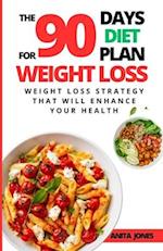 The 90 Days Diet Plan For Weight Loss: Weight Loss Strategy That Will Enhance Your Health 