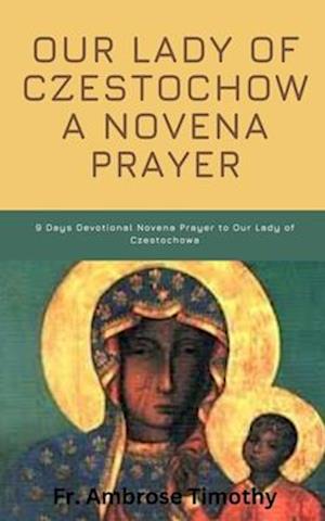 OUR LADY OF CZESTOCHOWA NOVENA PRAYER: 9 Days Devotional Novena Prayer to Our Lady of Czestochowa