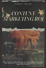 CONTENT MARKETING ROI:: HOW TO BUILD A MILLION DOLLAR DIGITAL MARKETING AGENCY AND ANALYZING THE RETURNS ON INVESTMENT IN CONTENT MARKETING EFFORTS. 